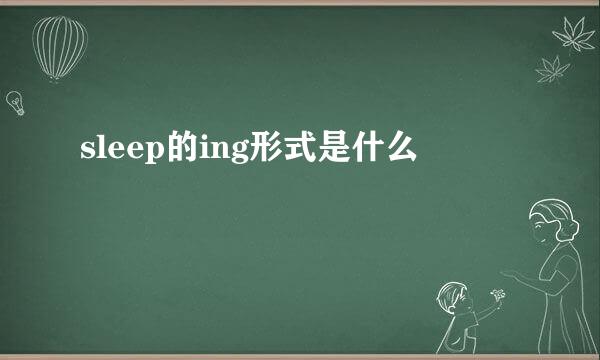 sleep的ing形式是什么