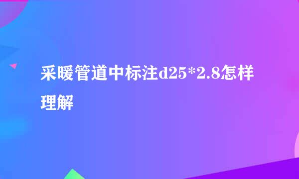 采暖管道中标注d25*2.8怎样理解