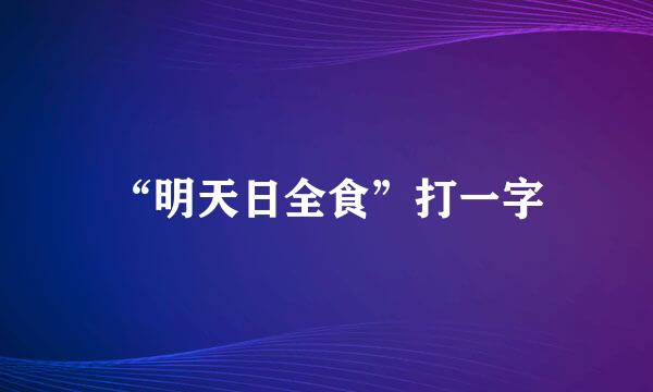 “明天日全食”打一字