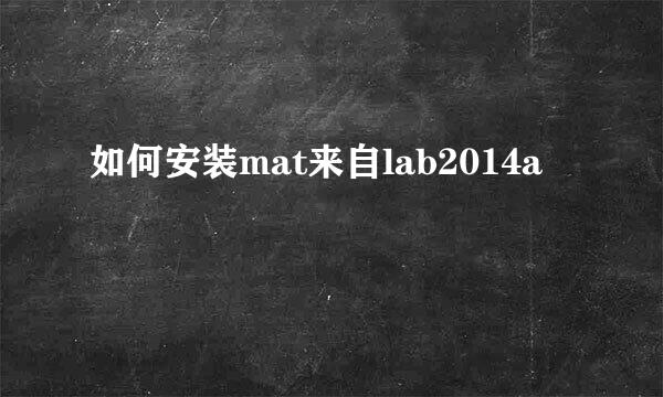 如何安装mat来自lab2014a