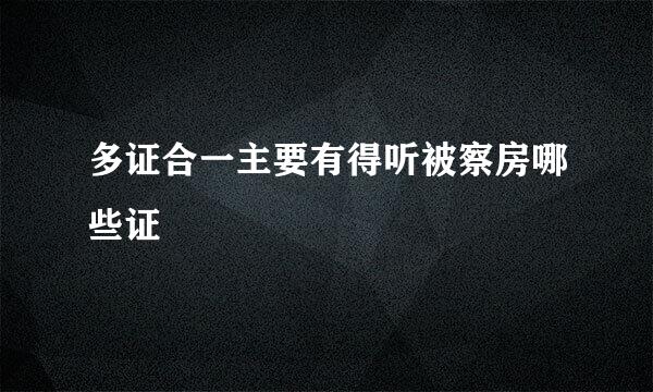 多证合一主要有得听被察房哪些证