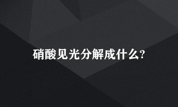 硝酸见光分解成什么?