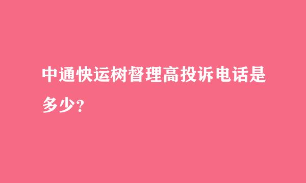 中通快运树督理高投诉电话是多少？