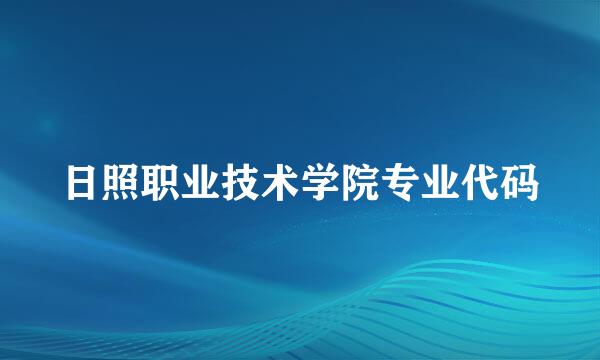 日照职业技术学院专业代码