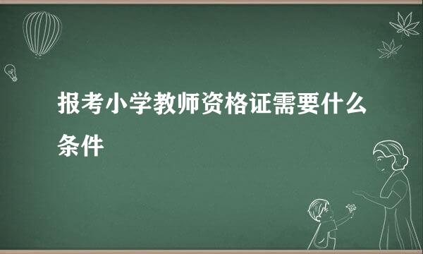 报考小学教师资格证需要什么条件