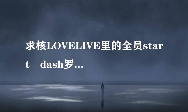 求核LOVELIVE里的全员start dash罗马来自音歌词，要标注哪里是谁唱的