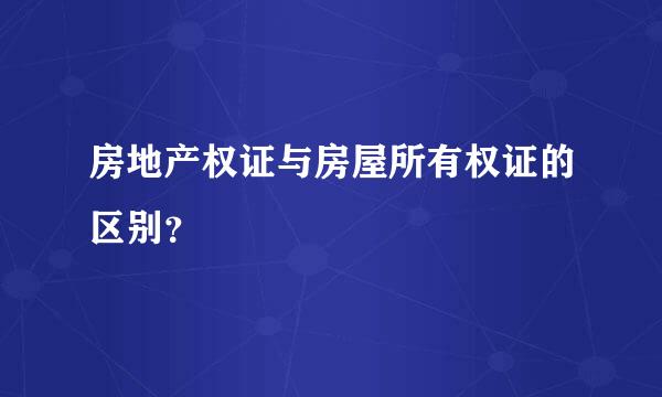 房地产权证与房屋所有权证的区别？