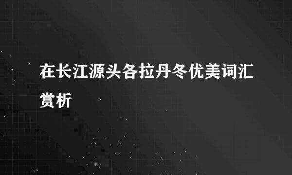 在长江源头各拉丹冬优美词汇赏析