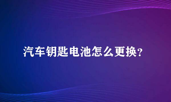 汽车钥匙电池怎么更换？