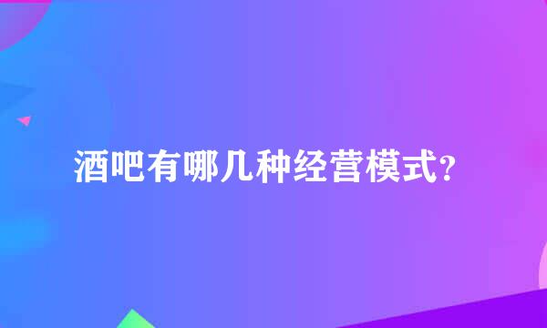 酒吧有哪几种经营模式？