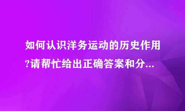 如何认识洋务运动的历史作用?请帮忙给出正确答案和分析，谢谢！