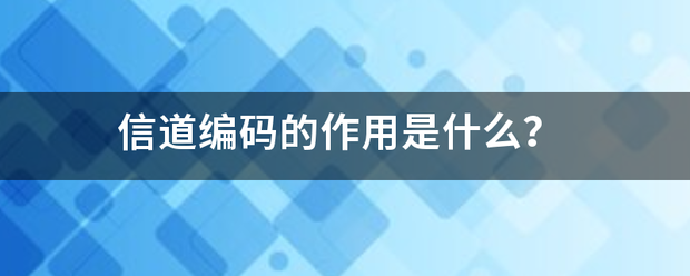 信道编码的来自作用是什么？