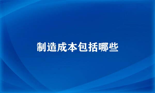 制造成本包括哪些