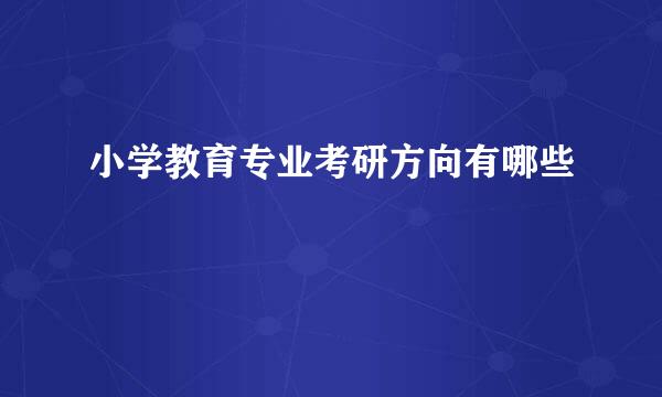 小学教育专业考研方向有哪些