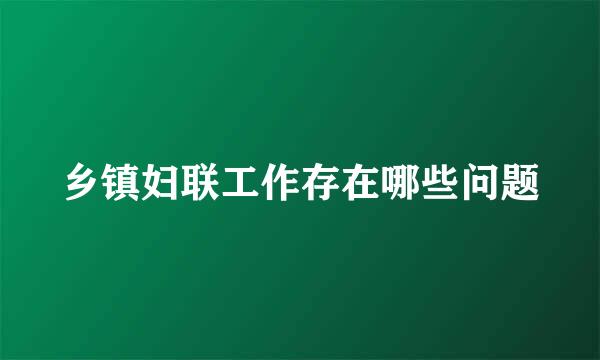 乡镇妇联工作存在哪些问题