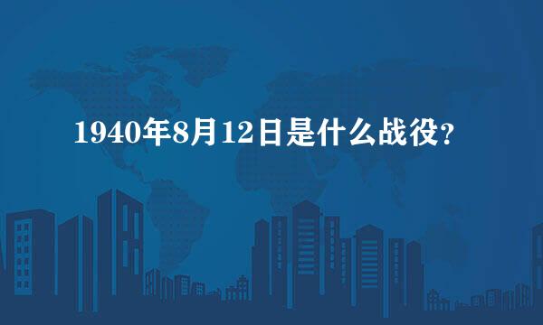 1940年8月12日是什么战役？