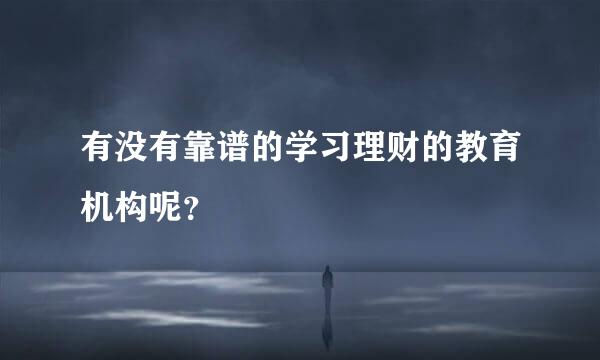 有没有靠谱的学习理财的教育机构呢？