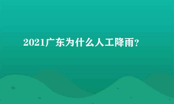 2021广东为什么人工降雨？