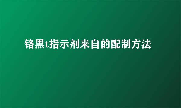 铬黑t指示剂来自的配制方法