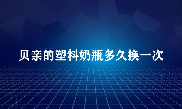 贝亲的塑料奶瓶多久换一次