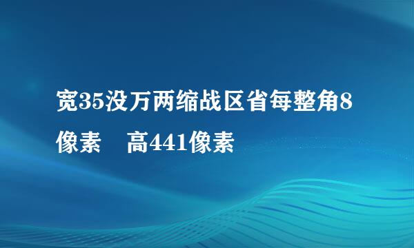 宽35没万两缩战区省每整角8像素 高441像素