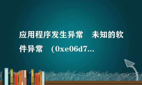 应用程序发生异常 未知的软件异常 (0xe06d7363),位置为0x03铁适师仅功哥ba2fd3 是怎么回事，怎么解决？向大神求教。