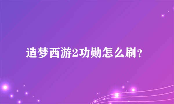 造梦西游2功勋怎么刷？