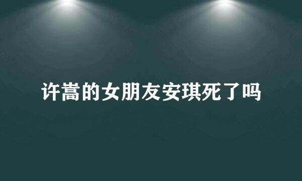 许嵩的女朋友安琪死了吗