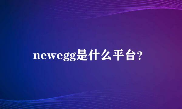 newegg是什么平台？