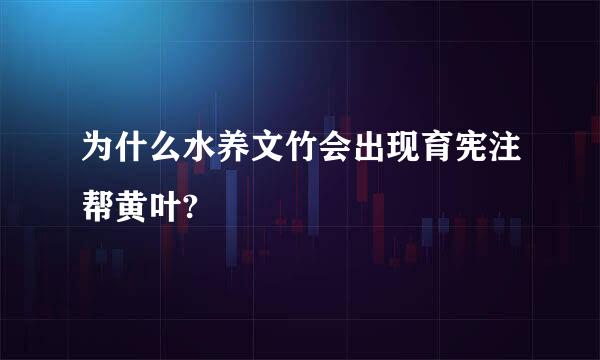 为什么水养文竹会出现育宪注帮黄叶?