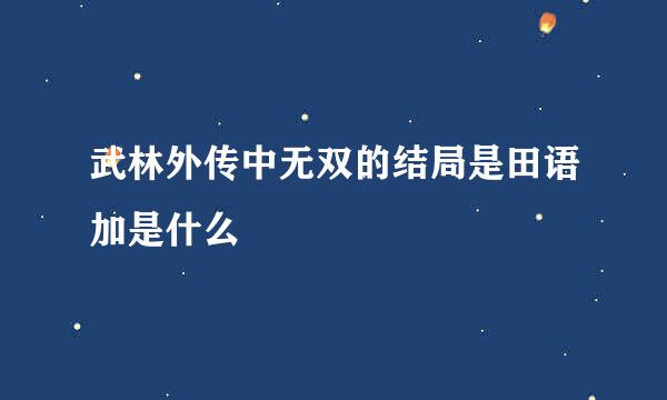 武林外传中无双的结局是田语加是什么