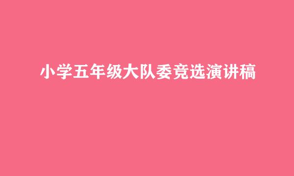 小学五年级大队委竞选演讲稿