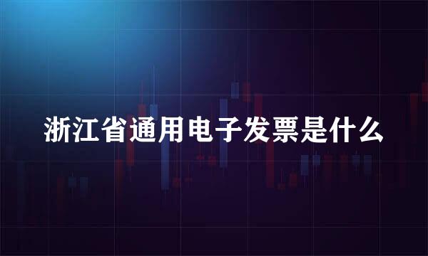 浙江省通用电子发票是什么