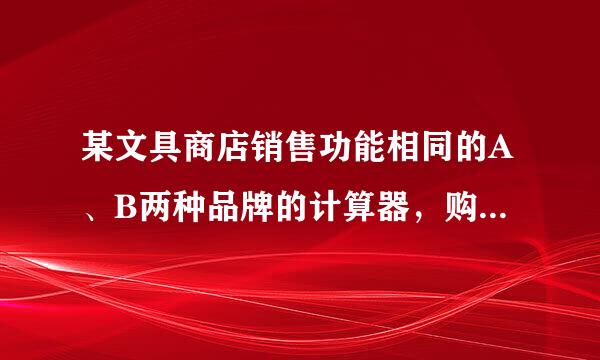 某文具商店销售功能相同的A、B两种品牌的计算器，购买2个A品牌和3个B品牌的计算器共需156元；购买3个A品