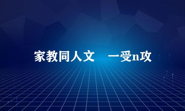 家教同人文 一受n攻