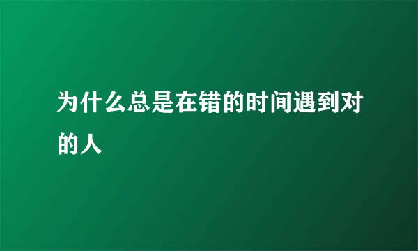 为什么总是在错的时间遇到对的人