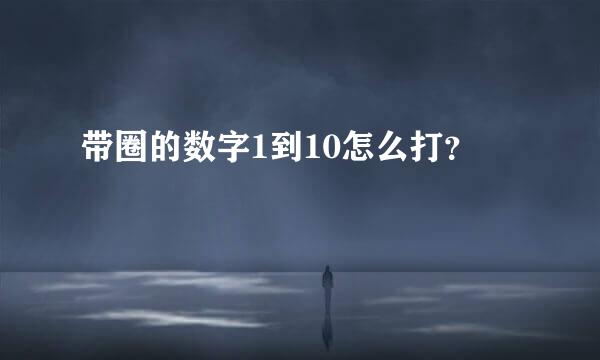 带圈的数字1到10怎么打？