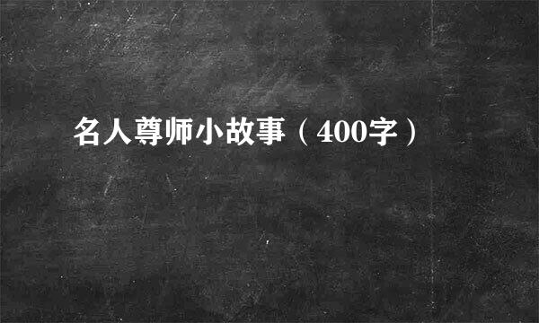 名人尊师小故事（400字）