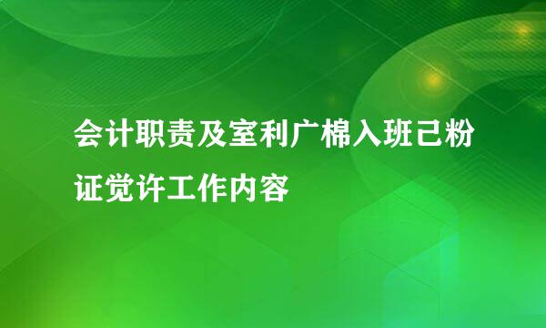 会计职责及室利广棉入班己粉证觉许工作内容