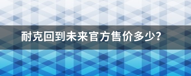 耐克回来自到未来官方售价多少？