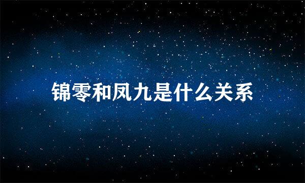 锦零和凤九是什么关系