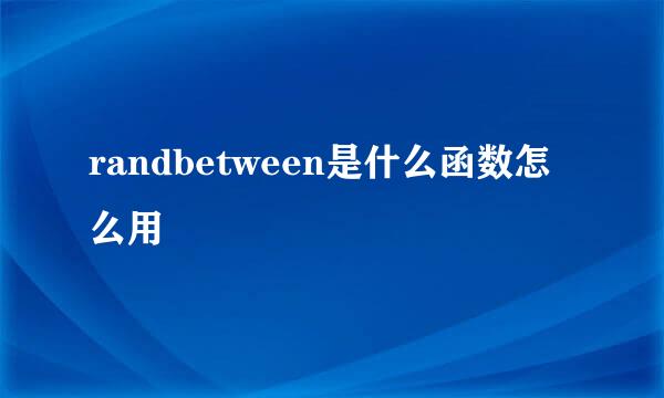 randbetween是什么函数怎么用