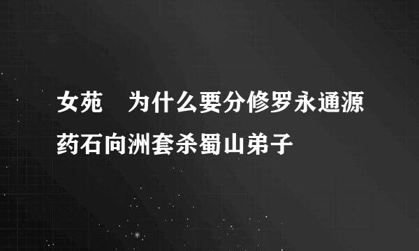 女苑 为什么要分修罗永通源药石向洲套杀蜀山弟子