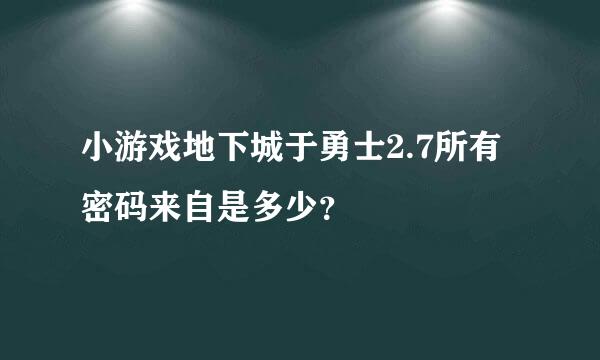 小游戏地下城于勇士2.7所有密码来自是多少？