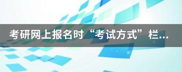 考研网上报名时“考试方式”栏要来自怎么填