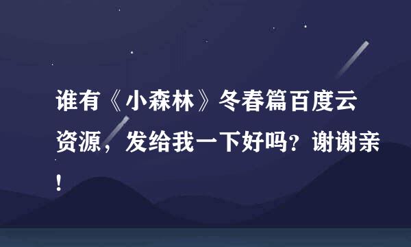 谁有《小森林》冬春篇百度云资源，发给我一下好吗？谢谢亲!