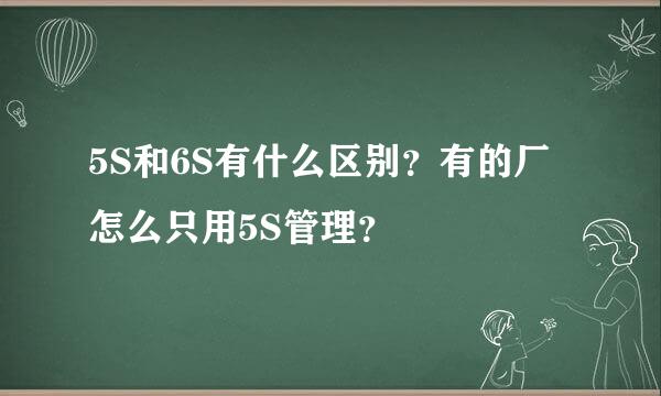 5S和6S有什么区别？有的厂怎么只用5S管理？