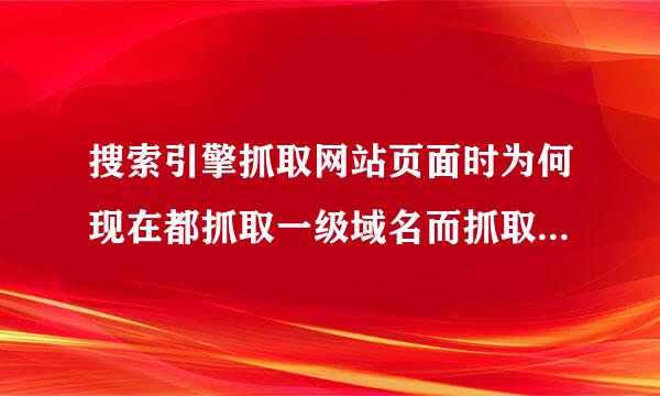 搜索引擎抓取网站页面时为何现在都抓取一级域名而抓取的二级域名很少