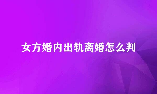 女方婚内出轨离婚怎么判