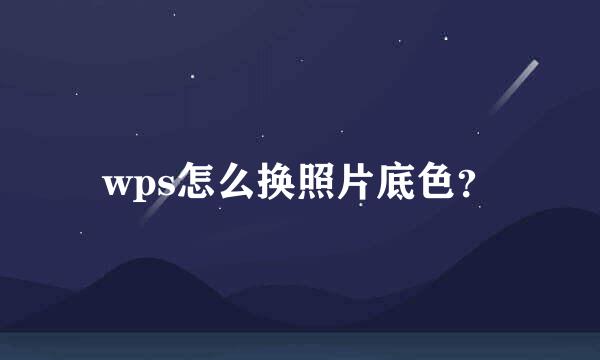 wps怎么换照片底色？